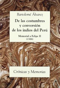 cover of the book De las costumbres y conversión de los indios del Perú: Memorial a Felipe II, 1588