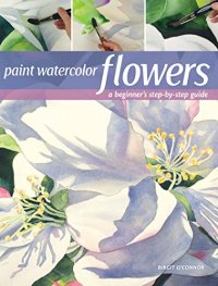 cover of the book Paint Watercolor Flowers: A Beginner’s Step-by-Step Guide