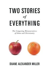 cover of the book Two Stories of Everything: The Competing Metanarratives of Islam and Christianity