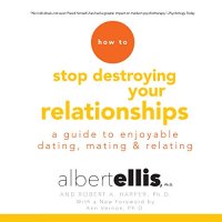 cover of the book How to Stop Destroying Your Relationships: A Guide to Enjoyable Dating, Mating & Relating