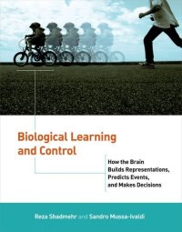 cover of the book Biological Learning and Control: How the Brain Builds Representations, Predicts Events, and Makes Decisions