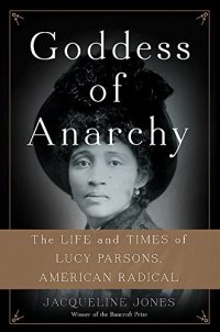 cover of the book Goddess of Anarchy: The Life and Times of Lucy Parsons, American Radical