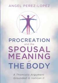 cover of the book Procreation and the Spousal Meaning of the Body: A Thomistic Argument Grounded in Vatican II