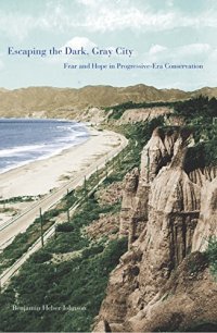 cover of the book Escaping the Dark, Gray City: Fear and Hope in Progressive-Era Conservation