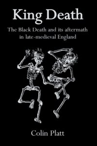 cover of the book King Death: The Black Death And Its Aftermath In Late-Medieval England