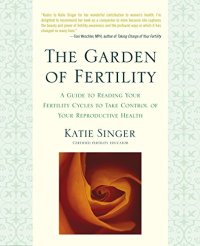 cover of the book The Garden of Fertility: A Guide to Charting Your Fertility Signals to Prevent or Achieve Pregnancy--Naturally--and to Gauge Your Reproductive Health