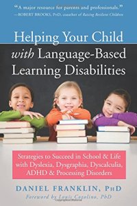 cover of the book Helping Your Child with Language-Based Learning Disabilities: Strategies to Succeed in School and Life with Dyslexia, Dysgraphia, Dyscalculia, ADHD, and Processing Disorders