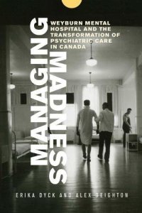 cover of the book Managing Madness: Weyburn Mental Hospital and the Transformation of Psychiatric Care in Canada