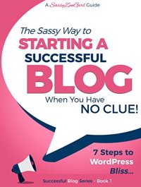 cover of the book Starting a Successful Blog when you have NO CLUE!: 7 Steps to WordPress Bliss....