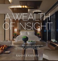 cover of the book A WEALTH OF INSIGHT: The World’s Best Luxury Hoteliers on Leadership, Management, and the Future of 5-Star Hospitality