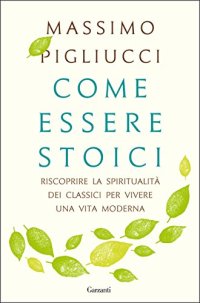 cover of the book Come essere stoici: Riscoprire la spiritualità  degli antichi per vivere una vita moderna