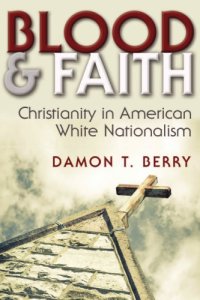 cover of the book Blood and Faith: Christianity in American White Nationalism