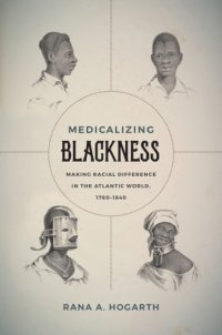 cover of the book Medicalizing Blackness : making racialdifference in the Atlantic World, 1780-1840