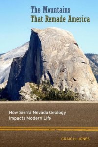 cover of the book The Mountains That Remade America: How Sierra Nevada Geology Impacts Modern Life