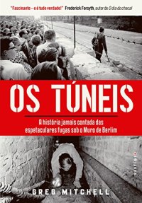 cover of the book Os túneis: A história jamais contada das espetaculares fugas sob o Muro de Berlim