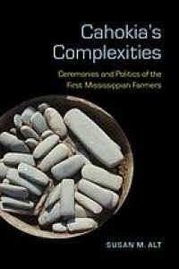 cover of the book Cahokia’s Complexities: Ceremonies and Politics of the First Mississippian Farmers