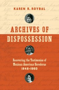 cover of the book Archives of Dispossession: Recovering the Testimonios of Mexican American Herederas, 1848–1960