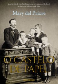 cover of the book O Castelo de Papel: uma história de Isabel de Bragança, princesa imperial do Brasil, e Gastão de Orléans, conde d’Eu