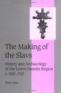 cover of the book The Making of the Slavs: History and Archaeology of the Lower Danube Region, c. 500-700