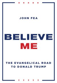 cover of the book Believe me: the Evangelical road to Donald Trump