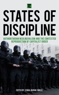 cover of the book States of Discipline: Authoritarian Neoliberalism and the Contested Reproduction of Capitalist Order