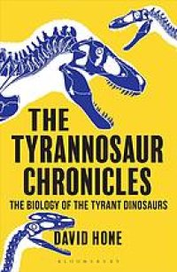 cover of the book The tyrannosaur chronicles : the biology of the tyrant dinosaurs