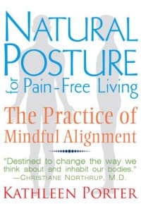 cover of the book Natural Posture for Pain-Free Living: The Practice of Mindful Alignment