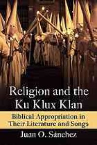 cover of the book Religion and the Ku Klux Klan: Biblical Appropriation in Their Literature and Songs