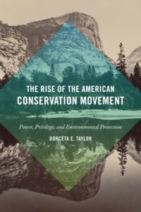 cover of the book The Rise of the American Conservation Movement: Power, Privilege, and Environmental Protection