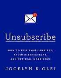 cover of the book Unsubscribe : how to kill email anxiety, avoid distractions, and get real work done