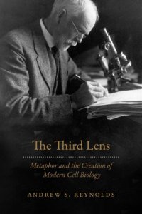 cover of the book The third lens : metaphor and the creation of modern cell biology