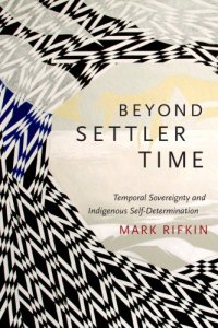 cover of the book Beyond Settler Time: Temporal Sovereignty and Indigenous Self-Determination