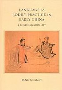 cover of the book Language as bodily practice in early China : a Chinese grammatology