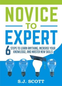 cover of the book Novice to Expert: 6 Steps to Learn Anything, Increase Your Knowledge, and Master New Skills