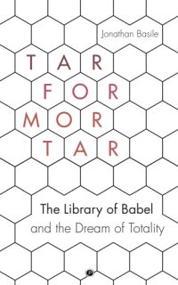 cover of the book Tar for Mortar: “The Library of Babel” and the Dream of Totality