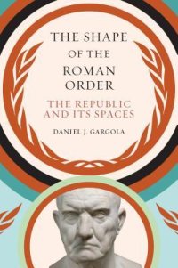 cover of the book The Shape of the Roman Order: The Republic and Its Spaces