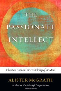 cover of the book The Passionate Intellect: Christian Faith and the Discipleship of the Mind