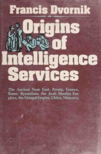 cover of the book Origins of Intelligence Services: The Ancient Near East, Persia, Greece, Rome, Byzantium, the Arab Muslim Empires, the Mongol Empire, China, Muscovy