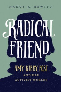 cover of the book Radical Friend: Amy Kirby Post and Her Activist Worlds