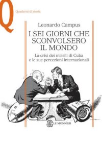 cover of the book I sei giorni che sconvolsero il mondo. La crisi dei missili di Cuba e le sue percezioni internazionali