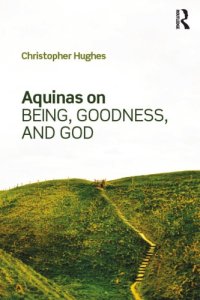 cover of the book Aquinas on Being, Goodness, and God