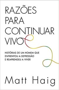 cover of the book Razões para continuar vivo. Histórias de um homem que enfrentou a depressão e reaprendeu a viver