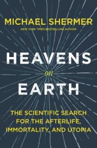 cover of the book Heavens on Earth: The Scientific Search for the Afterlife, Immortality, and Utopia