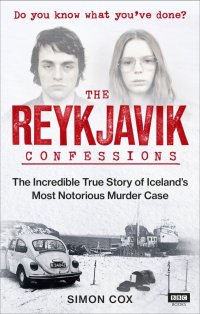 cover of the book The Reykjavik Confessions: The Incredible True Story of Iceland’s Most Notorious Murder Case