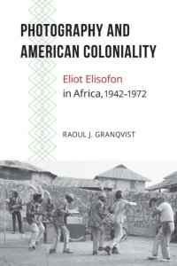 cover of the book Photography and American Coloniality: Eliot Elisofon in Africa, 1942–1972