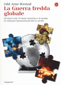 cover of the book La guerra fredda globale. Gli Stati Uniti, l'Unione Sovietica e il mondo. Le relazioni internazionali del XX secolo