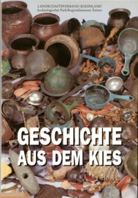 cover of the book Geschichte aus dem Kies : neue Funde aus dem Alten Rhein bei Xanten : publikation zur Ausstellung im Regionalmuseum Xanten vom 6. Juni bis 31. Oktober 1993