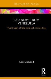 cover of the book Bad News from Venezuela: Twenty Years of Fake News and Misreporting