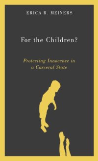 cover of the book For the Children? Protecting Innocence in a Carceral State