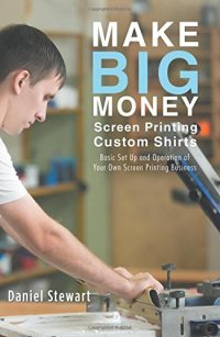 cover of the book Make Big Money Screen Printing Custom Shirts